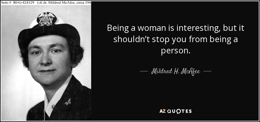 Being a woman is interesting, but it shouldn’t stop you from being a person. - Mildred H. McAfee