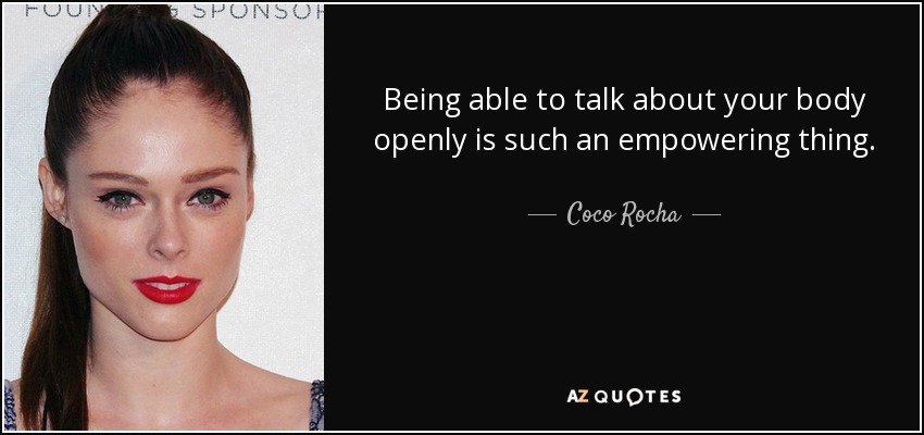 Being able to talk about your body openly is such an empowering thing. - Coco Rocha