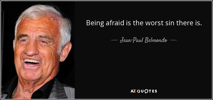 Being afraid is the worst sin there is. - Jean-Paul Belmondo