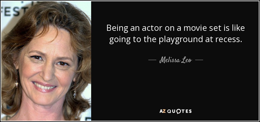 Being an actor on a movie set is like going to the playground at recess. - Melissa Leo