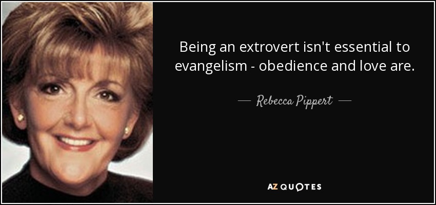 Being an extrovert isn't essential to evangelism - obedience and love are. - Rebecca Pippert