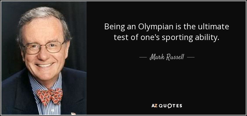 Being an Olympian is the ultimate test of one's sporting ability. - Mark Russell