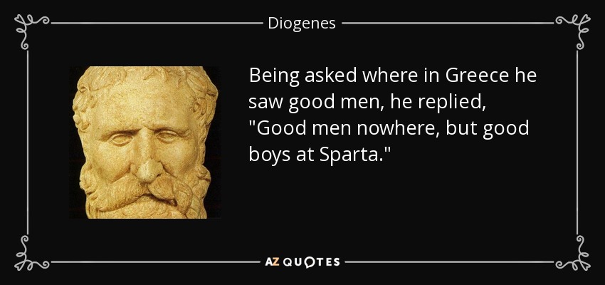 Being asked where in Greece he saw good men, he replied, 
