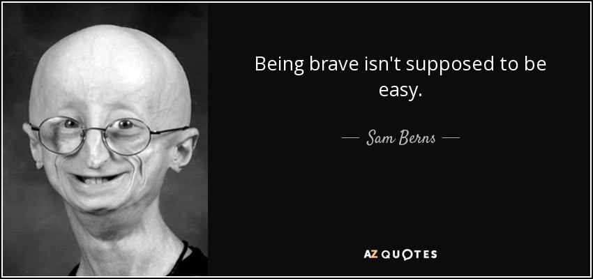 Being brave isn't supposed to be easy. - Sam Berns