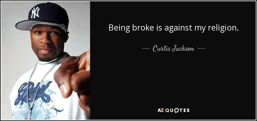 Being broke is against my religion. - Curtis Jackson