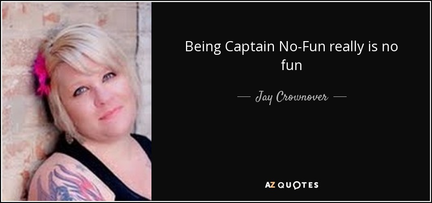 Being Captain No-Fun really is no fun - Jay Crownover