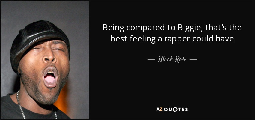 Being compared to Biggie, that's the best feeling a rapper could have - Black Rob