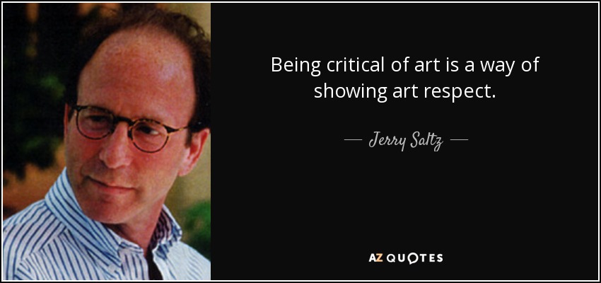 Being critical of art is a way of showing art respect. - Jerry Saltz