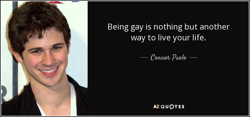 Being gay is nothing but another way to live your life. - Connor Paolo