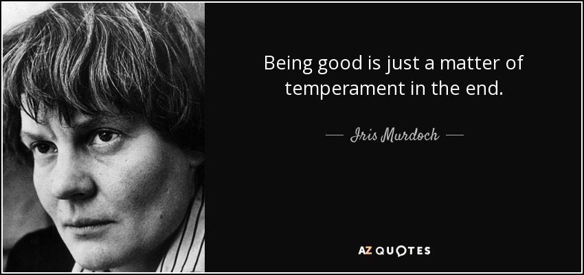 Being good is just a matter of temperament in the end. - Iris Murdoch