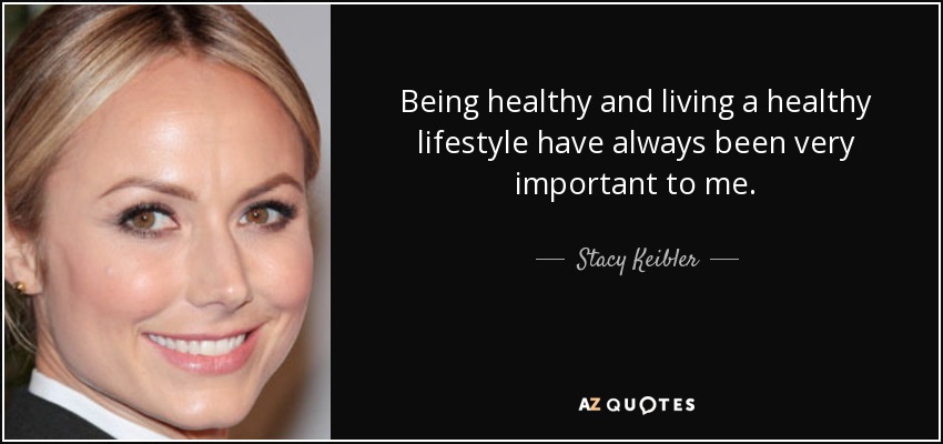 Being healthy and living a healthy lifestyle have always been very important to me. - Stacy Keibler
