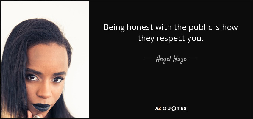 Being honest with the public is how they respect you. - Angel Haze