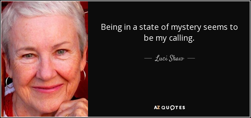 Being in a state of mystery seems to be my calling. - Luci Shaw