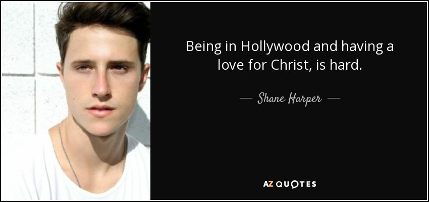 Being in Hollywood and having a love for Christ, is hard. - Shane Harper