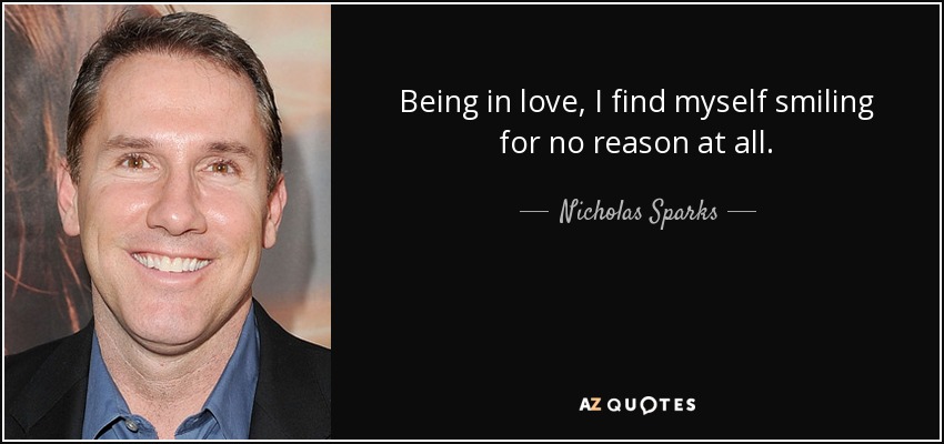 Being in love, I find myself smiling for no reason at all. - Nicholas Sparks