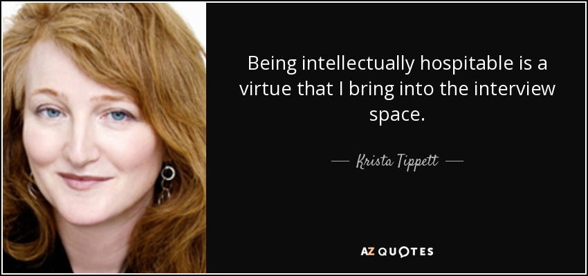 Being intellectually hospitable is a virtue that I bring into the interview space. - Krista Tippett