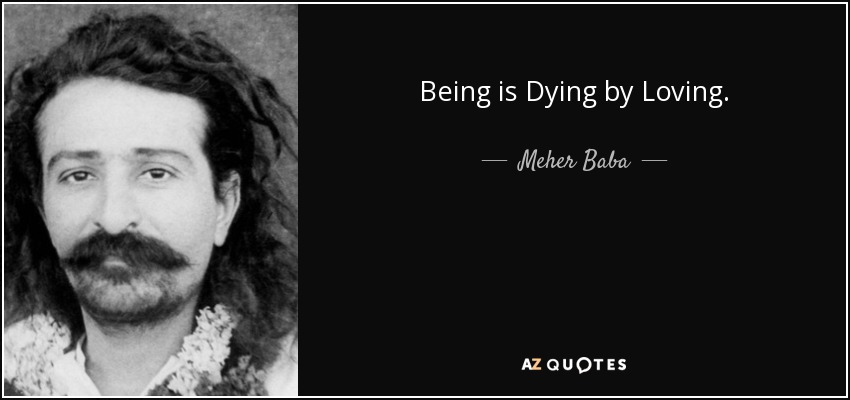 Being is Dying by Loving. - Meher Baba