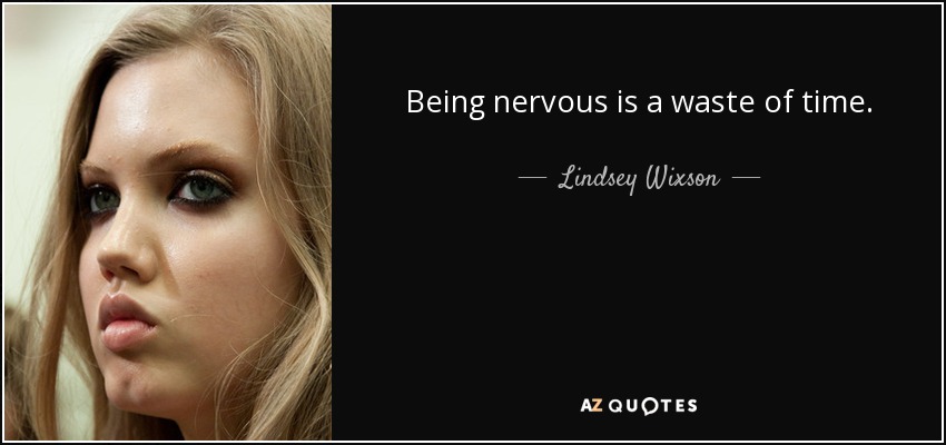 Being nervous is a waste of time. - Lindsey Wixson