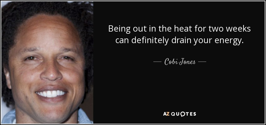 Being out in the heat for two weeks can definitely drain your energy. - Cobi Jones