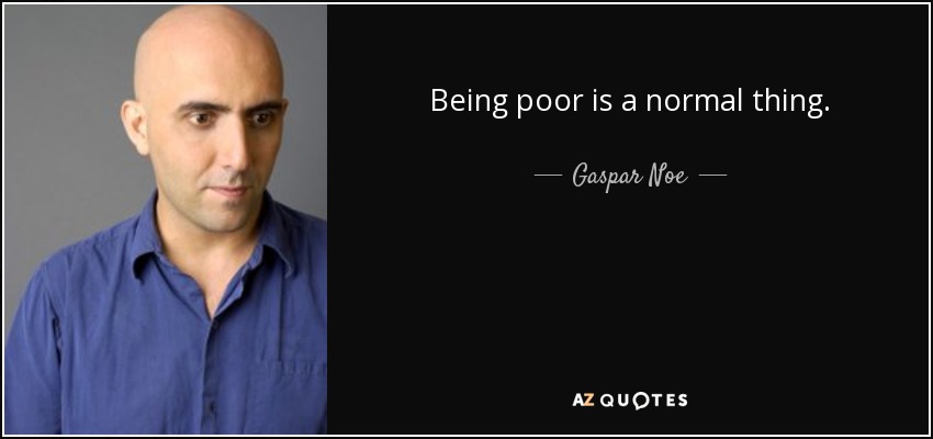Being poor is a normal thing. - Gaspar Noe