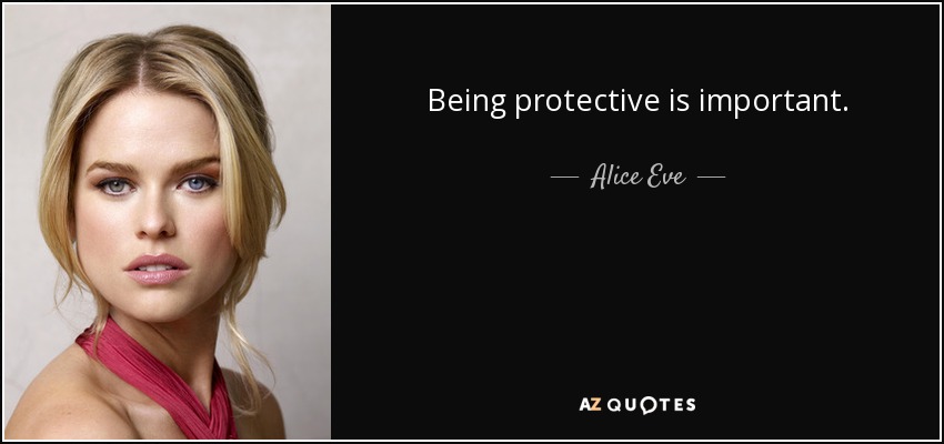 Being protective is important. - Alice Eve