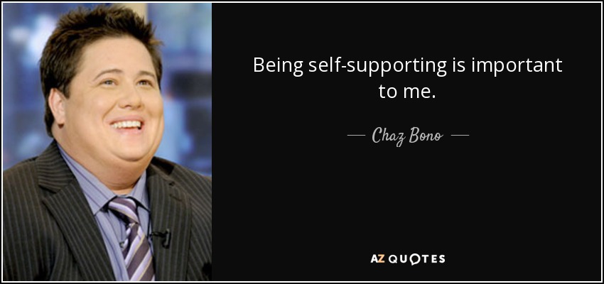 Being self-supporting is important to me. - Chaz Bono