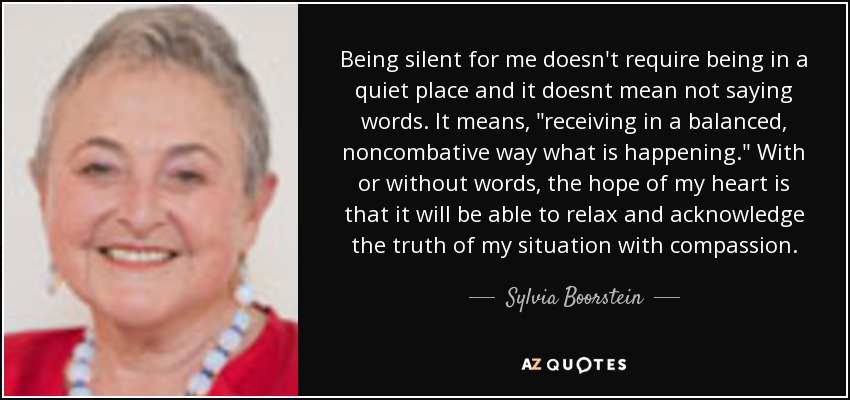 Being silent for me doesn't require being in a quiet place and it doesnt mean not saying words. It means, 
