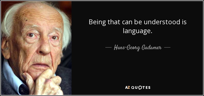 Being that can be understood is language. - Hans-Georg Gadamer