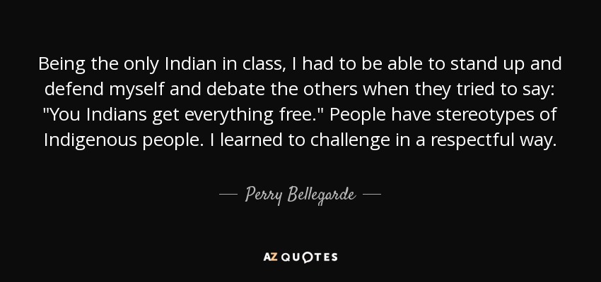 Being the only Indian in class, I had to be able to stand up and defend myself and debate the others when they tried to say: 