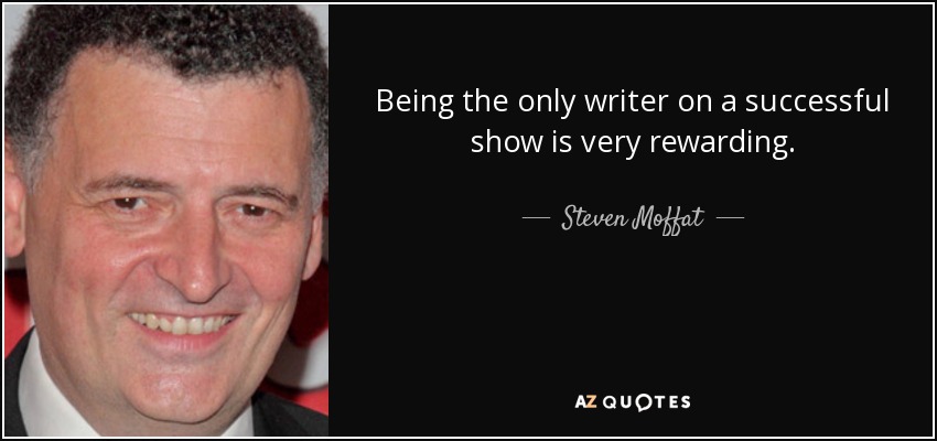 Being the only writer on a successful show is very rewarding. - Steven Moffat