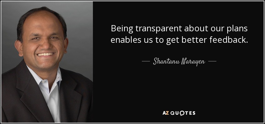 Being transparent about our plans enables us to get better feedback. - Shantanu Narayen
