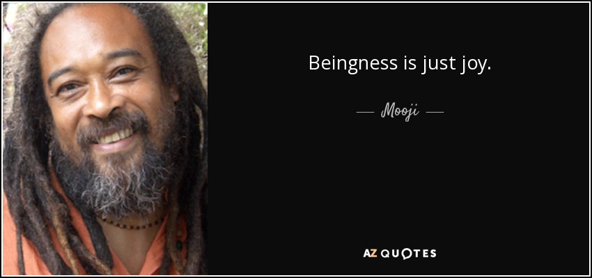 Beingness is just joy. - Mooji