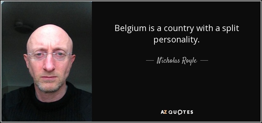 Belgium is a country with a split personality. - Nicholas Royle
