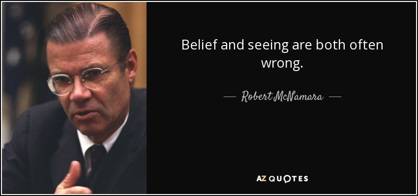 Belief and seeing are both often wrong. - Robert McNamara