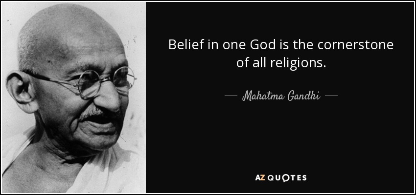Belief in one God is the cornerstone of all religions. - Mahatma Gandhi