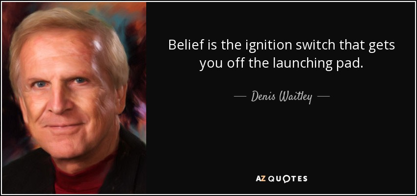 Belief is the ignition switch that gets you off the launching pad. - Denis Waitley