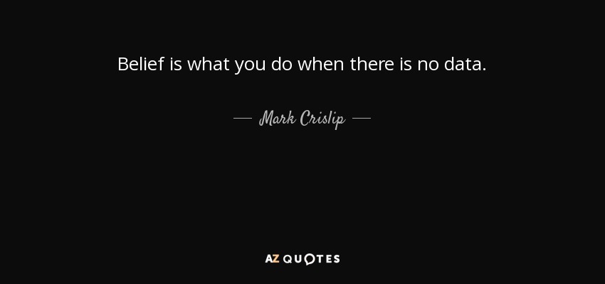 Belief is what you do when there is no data. - Mark Crislip