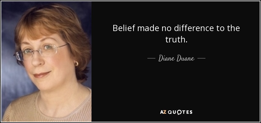 Belief made no difference to the truth. - Diane Duane