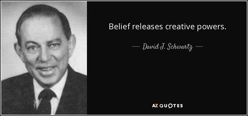 Belief releases creative powers. - David J. Schwartz
