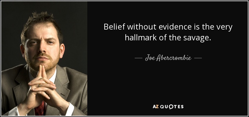 Belief without evidence is the very hallmark of the savage. - Joe Abercrombie