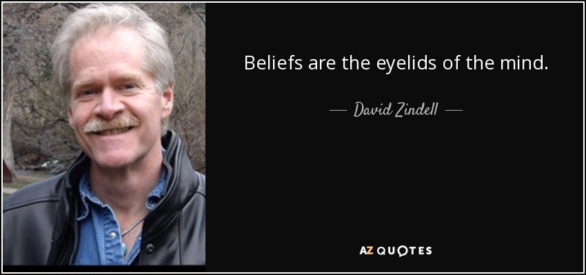 Beliefs are the eyelids of the mind. - David Zindell