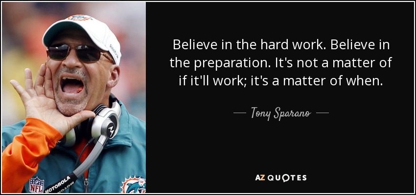 Believe in the hard work. Believe in the preparation. It's not a matter of if it'll work; it's a matter of when. - Tony Sparano