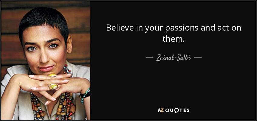 Believe in your passions and act on them. - Zainab Salbi