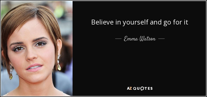 Believe in yourself and go for it - Emma Watson