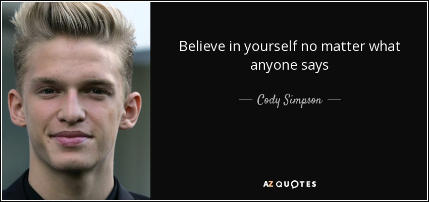 Believe in yourself no matter what anyone says - Cody Simpson