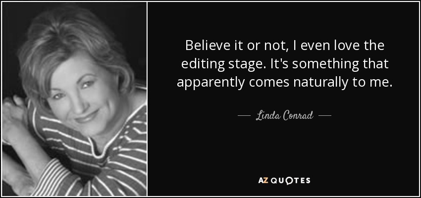 Believe it or not, I even love the editing stage. It's something that apparently comes naturally to me. - Linda Conrad