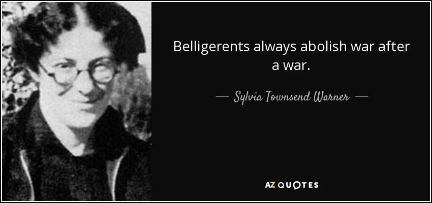 Belligerents always abolish war after a war. - Sylvia Townsend Warner