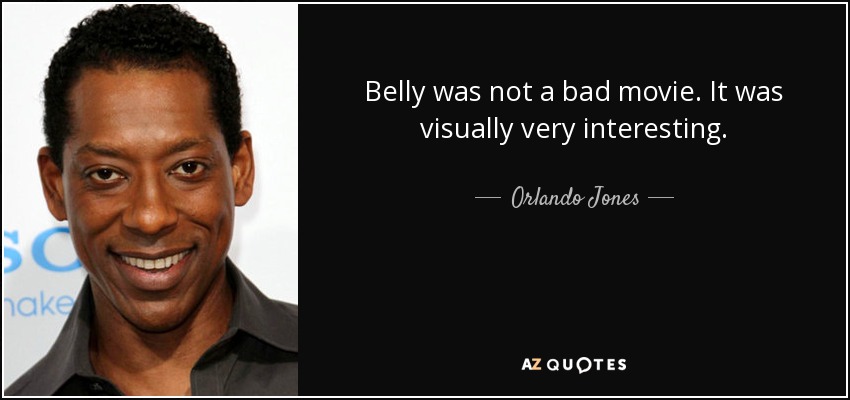 Belly was not a bad movie. It was visually very interesting. - Orlando Jones