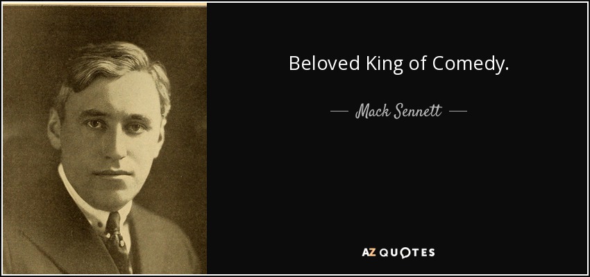Beloved King of Comedy. - Mack Sennett