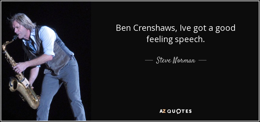 Ben Crenshaws, Ive got a good feeling speech. - Steve Norman